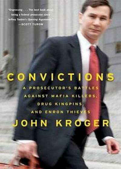Convictions: A Prosecutor's Battles Against Mafia Killers, Drug Kingpins, and Enron Thieves, Paperback/John Kroger