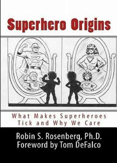 Superhero Origins: What Makes Superheroes Tick and Why We Care, Paperback/Robin S. Rosenberg Ph. D.