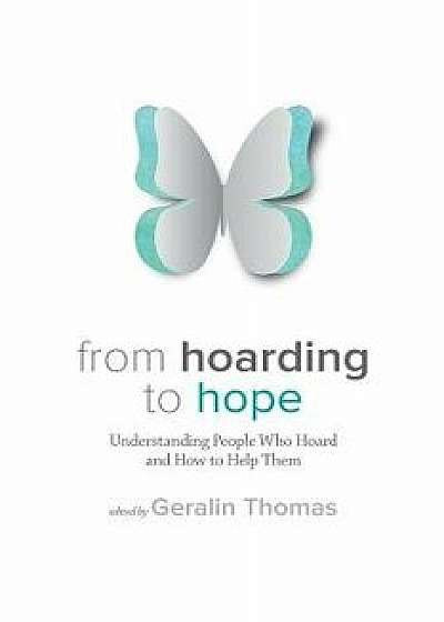 From Hoarding to Hope: Understanding People Who Hoard and How to Help Them, Paperback/Geralin Thomas