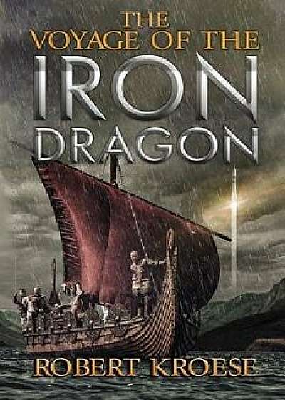 The Voyage of the Iron Dragon: An Alternate History Viking Epic, Paperback/Robert Kroese