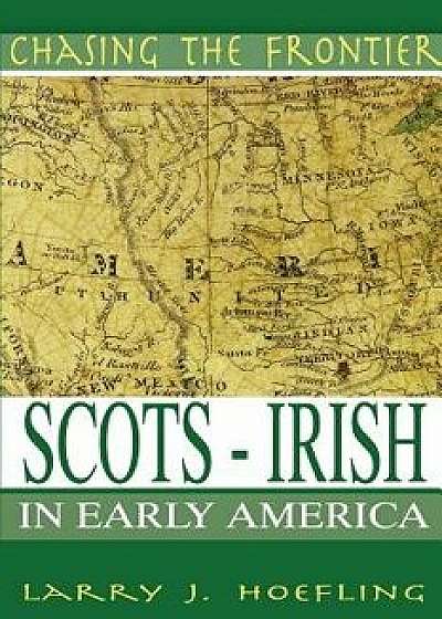 Chasing the Frontier: Scots-Irish in Early America, Paperback/Larry J. Hoefling