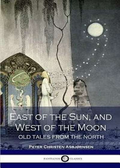 East of the Sun and West of the Moon; Old Tales from the North, Paperback/Peter Christen Asbjornsen