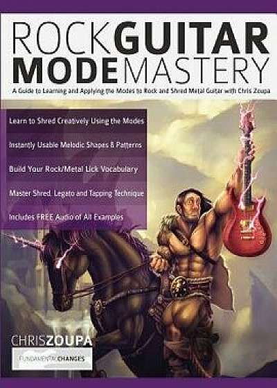 Rock Guitar Mode Mastery: A Guide to Learning and Applying the Modes to Rock and Shred Metal Guitar with Chris Zoupa, Paperback/Chris Zoupa