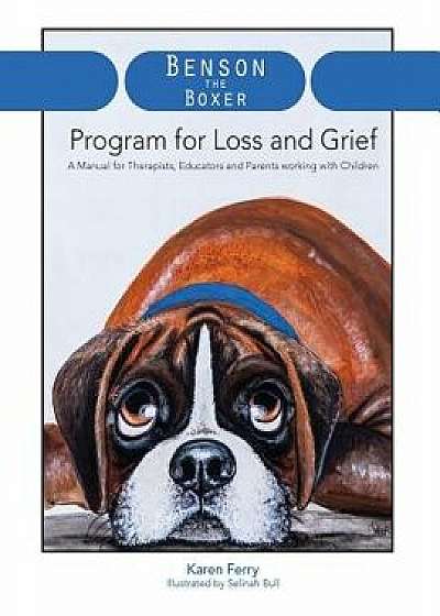 Benson the Boxer Program for Loss and Grief: A Manual for Therapists, Educators and Parents Working with Children, Paperback/Karen Ferry