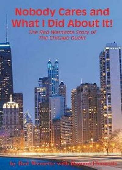 Nobody Cares and What I Did about It! the Red Wemette Story of the Chicago Oiutfit, Paperback/MR Red Wemette