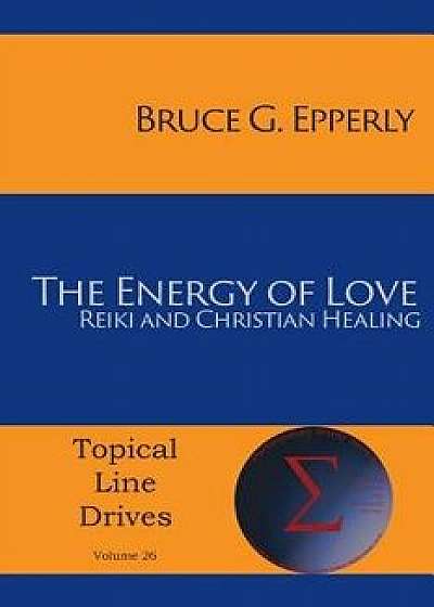 The Energy of Love: Reiki and Christian Healing, Paperback/Bruce G. Epperly