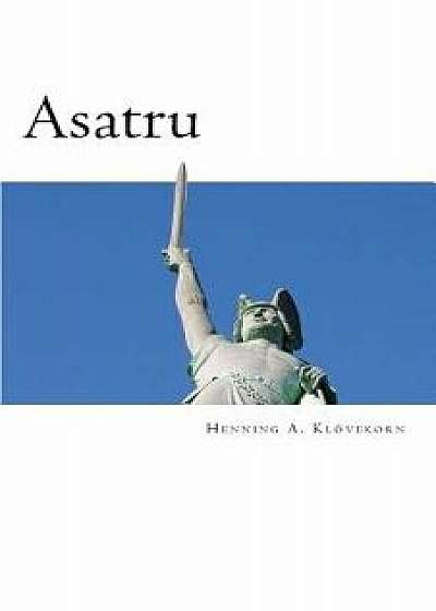 Asatru: The Great Nordic Indigenous Religion of Europe, Paperback/Bro Henning Andreas Klovekorn