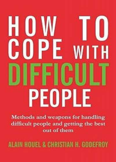 How to Cope with Difficult People: Making Human Relations Harmonious and Effective, Paperback/Alain Houel