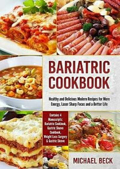 Bariatric Cookbook: Healthy and Delicious Modern Recipes for More Energy, Laser Sharp Focus and a Better Life (Contains 4 Manuscripts: Bar, Paperback/Michael Beck