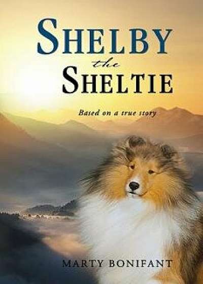 Shelby the Sheltie - "Based on a True Story, Paperback/Marty Bonifant
