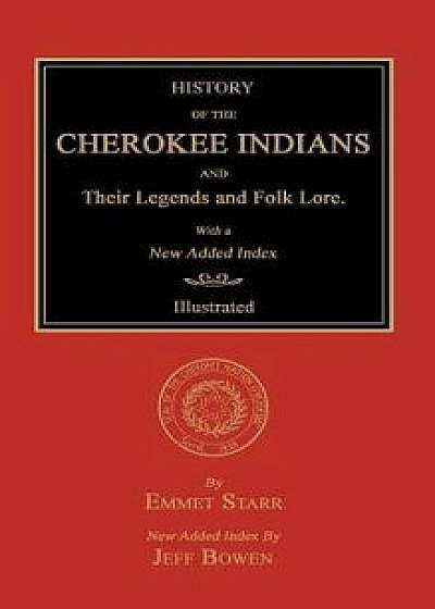 History of the Cherokee Indians and Their Legends and Folk Lore. with a New Added Index, Hardcover/Emmet Starr