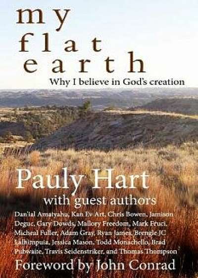 My Flat Earth: Why I Believe God's Creation, Paperback/Pauly Hart