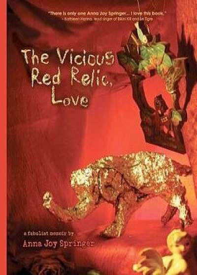 The Vicious Red Relic, Love: A Fabulist Memoir, Paperback/Anna Joy Springer