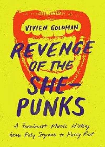 Revenge of the She-Punks: A Feminist Music History from Poly Styrene to Pussy Riot, Paperback/Vivien Goldman