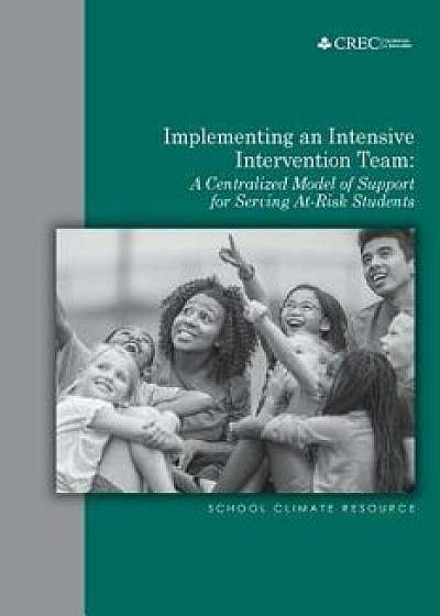 Implementing an Intensive Intervention Team: A Centralized Model of Support for Serving At-Risk Students, Paperback/Carole Kerkin Msw