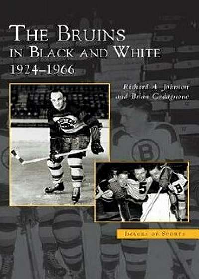 Bruins in Black and White: 1924-1966/Robert A. Johnson