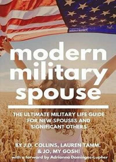 Modern Military Spouse: The Ultimate Military Life Guide for New Spouses and Significant Others, Paperback/Lauren Tamm