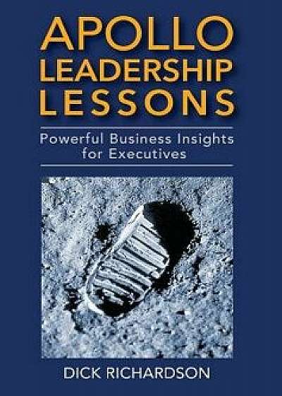Apollo Leadership Lessons: Powerful Business Insights for Executives, Hardcover/Dick Richardson