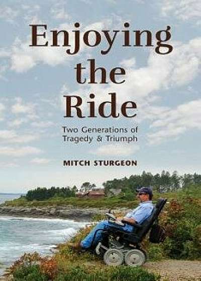 Enjoying the Ride: Two Generations of Tragedy and Triumph, Paperback/Mitch Sturgeon