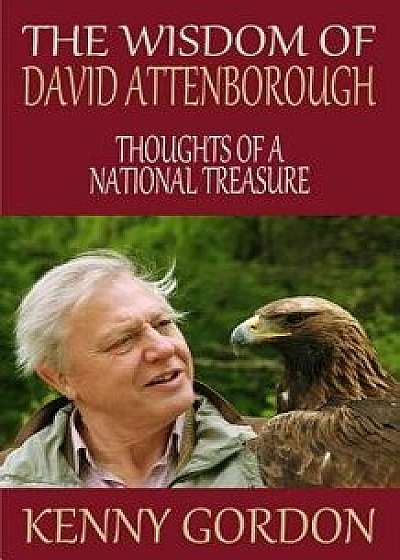 The Wisdom of David Attenborough: Thoughts of a National Treasure, Paperback/Kenny Gordon