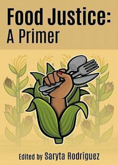 Food Justice: A Primer, Paperback/Saryta Rodriguez