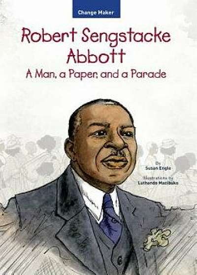 Robert Sengstacke Abbott: A Man, a Paper, and a Parade, Paperback/Susan Engle
