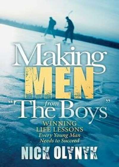 Making Men from "The Boys]winning Life Lessons Every Young Man Needs to Succeed]morgan James Publishing]bc]b102]10/06/2015]spo020000]32]17.95]17.95]ip, Paperback/Nick Olynyk
