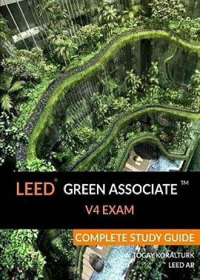 Leed Green Associate V4 Exam Complete Study Guide, Paperback/A. Togay Koralturk