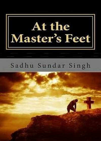 At the Master's Feet, Paperback/Sadhu Sundar Singh
