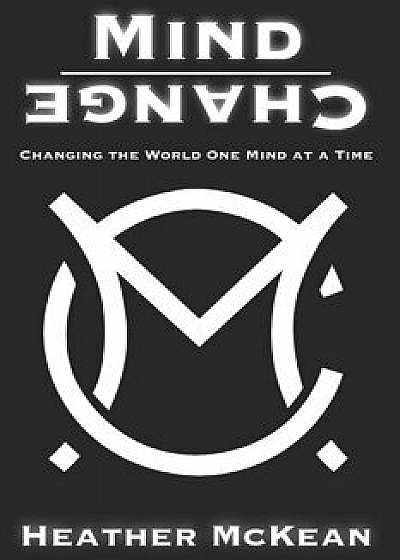 Mind Change: Changing The World One Mind At A Time, Paperback/Heather McKean