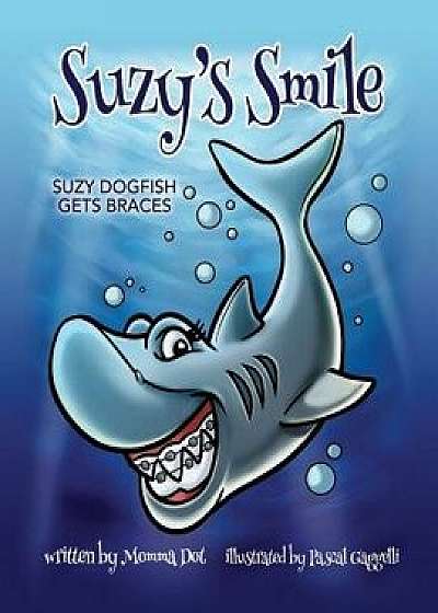 Suzy's Smile: Suzy Dogfish Gets Braces, Paperback/Momma Dot