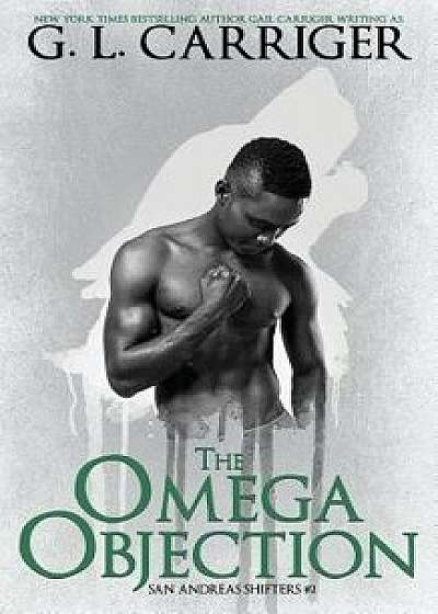 The Omega Objection: The San Andreas Shifters, Paperback/G. L. Carriger