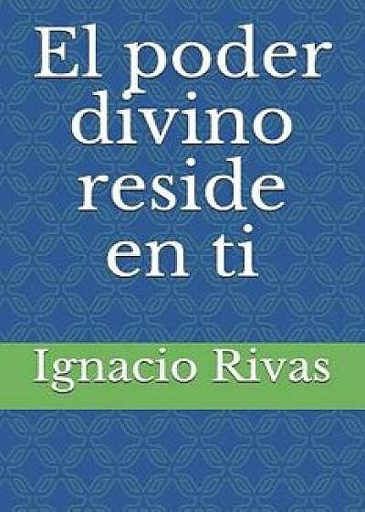 El Poder Divino Reside En Ti, Paperback/Ignacio Rivas
