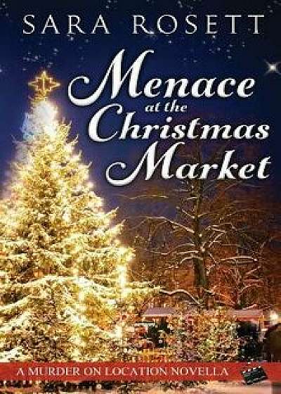 Menace at the Christmas Market, Paperback/Sara Rosett