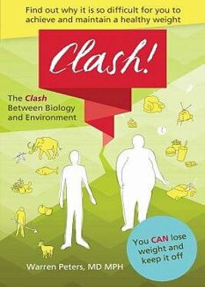 The Clash: Between Biology and Environment: Why It Is Difficult to Achieve and Maintain a Healthy Weight, Paperback/MD Mph Warren Peters