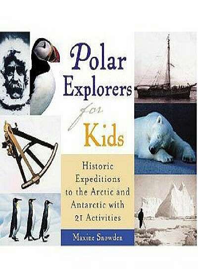 Polar Explorers for Kids: Historic Expeditions to the Arctic and Antarctic with 21 Activities, Paperback/Maxine Snowden