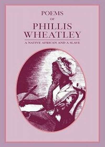Poems of Phillis Wheatley, Paperback/Phillis Wheatley