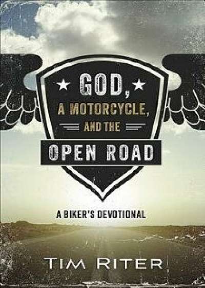 God, a Motorcycle, and the Open Road: A Biker's Devotional, Paperback/Tim Riter