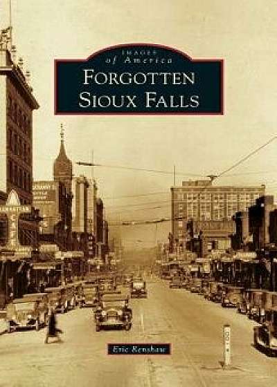 Forgotten Sioux Falls, Hardcover/Eric Renshaw