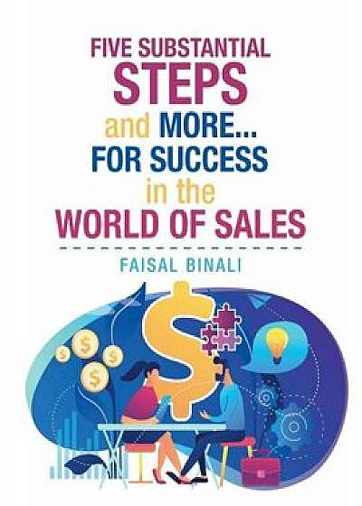 Five Substantial Steps and More... for Success in the World of Sales/Faisal Binali