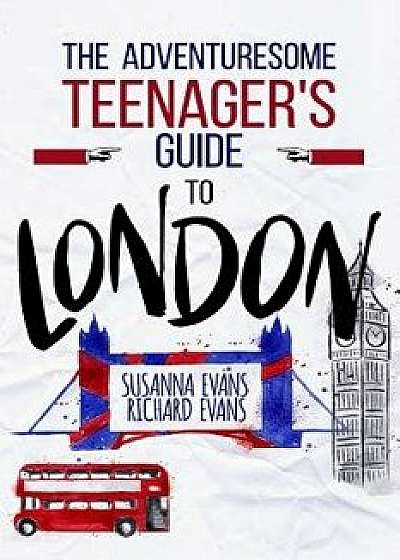 The Adventuresome Teenager's Travel Guide to London, Paperback/Susanna Evans