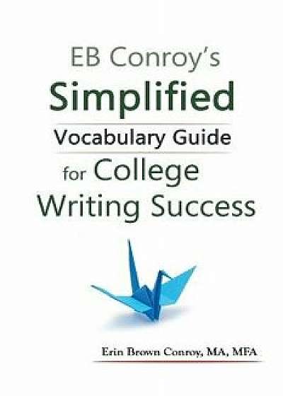 Eb Conroy's Simplified Vocabulary Guide: For College Writing Success, Paperback/Ma Mfa Conroy
