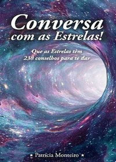 Conversa Com as Estrelas!: Que as Estrelas Tęm 238 Conselhos Para Te Dar, Paperback/Patricia Monteiro