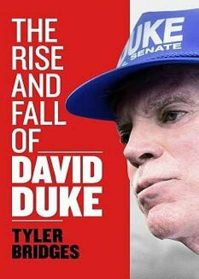 The Rise and Fall of David Duke, Paperback/Tyler Bridges