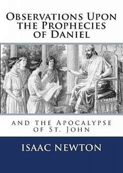 Observations Upon the Prophecies of Daniel and the Apocalypse of St. John, Paperback/Isaac Newton