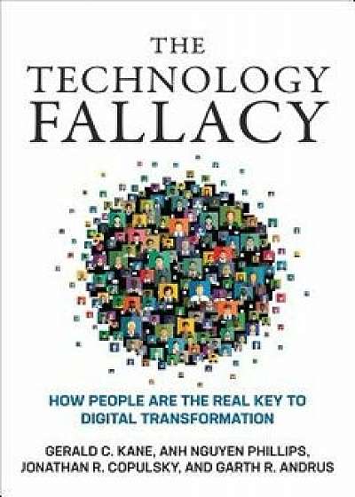 The Technology Fallacy: How People Are the Real Key to Digital Transformation, Hardcover/Gerald C. Kane