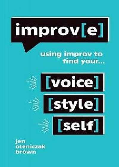 Improv(e): Using Improv to Find Your Voice, Style, and Self, Paperback/Jen Oleniczak Brown