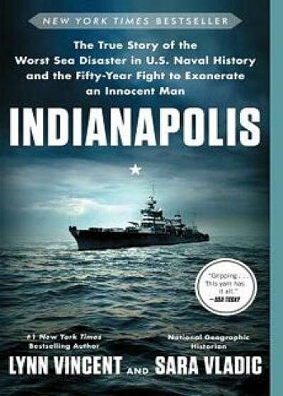 Indianapolis: The True Story of the Worst Sea Disaster in U.S. Naval History and the Fifty-Year Fight to Exonerate an Innocent Man, Paperback/Lynn Vincent