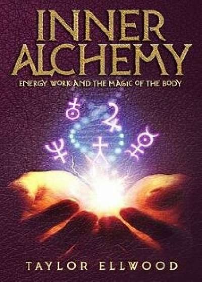 Inner Alchemy: Energy Work and the Magic of the Body, Paperback/Taylor Ellwood
