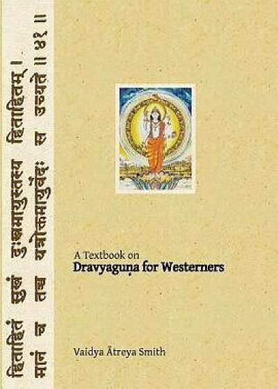 Dravyaguna for Westerners: Ayurvedic Pharmacology for Western Herbs, Paperback/Vaidya Atreya Smith